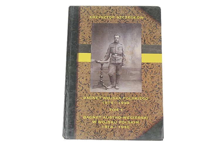 Bagnety Wojska Polskiego 1914-1999 Tom1 Krzysztof Szczegłow 